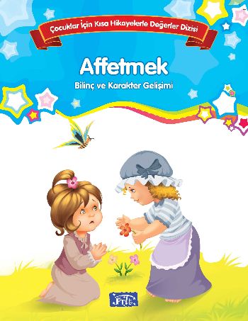 Affetmek Çocuklar İçin Kısa Hikayelerle Değerler Dizisi