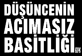 Düşüncenin Acımasız Basitliği Dünyayı Nasıl Değiştirdi