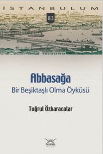 İstanbulum 83 Abbasağa Bir Beşiktaşlı Olma Öyküsü