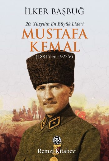 20. Yüzyılın En Büyük Lideri Mustafa Kemal 1881den 1923e