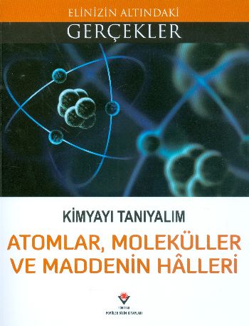 Elinizin Altındaki Gerçekler Kimyayı Tanıyalım Atomlar Moleküller ve Maddenin Halleri